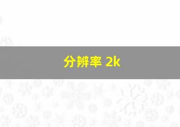 分辨率 2k